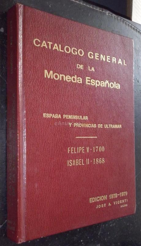 CATÁLOGO GENERAL DE LA MONEDA ESPAÑOLA. ESPAÑA PENINSULAR Y PROVINCIAL DE ULTRAMAR. FELIPE V - 1700. ISABEL II - 1868