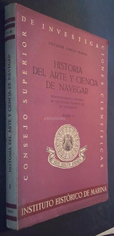 HISTORIA DEL ARTE Y CIENCIA DE NAVEGAR. DESENVOLVIMIENTO HISTÓRICO DE LOS CUATRO TÉRMINOS DE LA NAVEGACIÓN. TOMO I