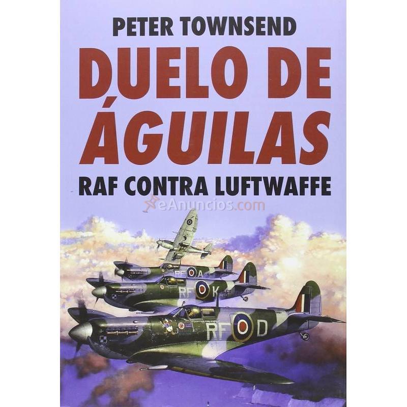 DUELO DE ÁGUILAS. RAF CONTRA LUFTWAFFE